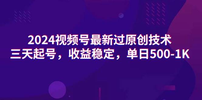 2024视频号最新过原创技术，三天起号，收益稳定，单日500-1K-百盟网