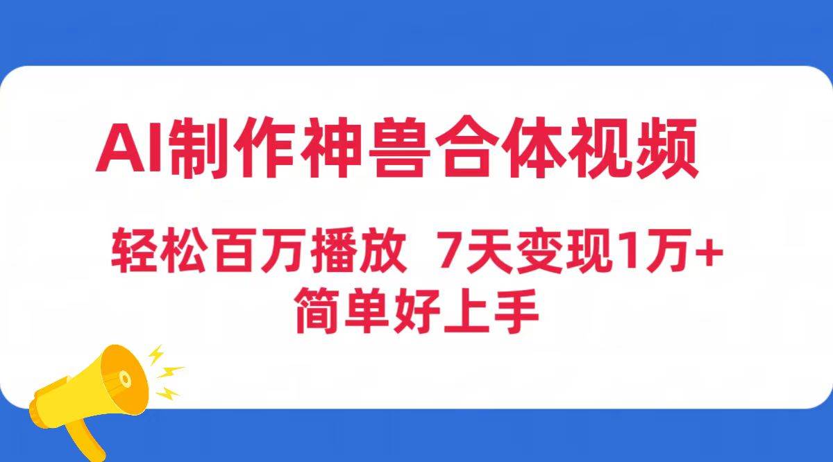 AI制作神兽合体视频，轻松百万播放，七天变现1万+简单好上手（工具+素材）-百盟网