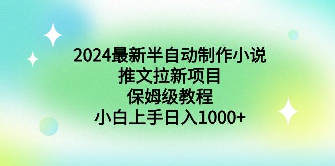 2024最新半自动制作小说推文拉新项目，保姆级教程，小白上手日入1000+-百盟网