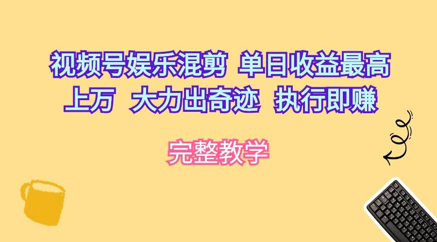 视频号娱乐混剪  单日收益最高上万   大力出奇迹   执行即赚-百盟网