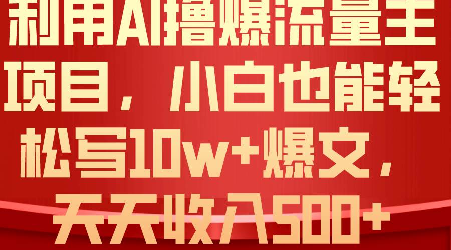 利用 AI撸爆流量主收益，小白也能轻松写10W+爆款文章，轻松日入500+-百盟网