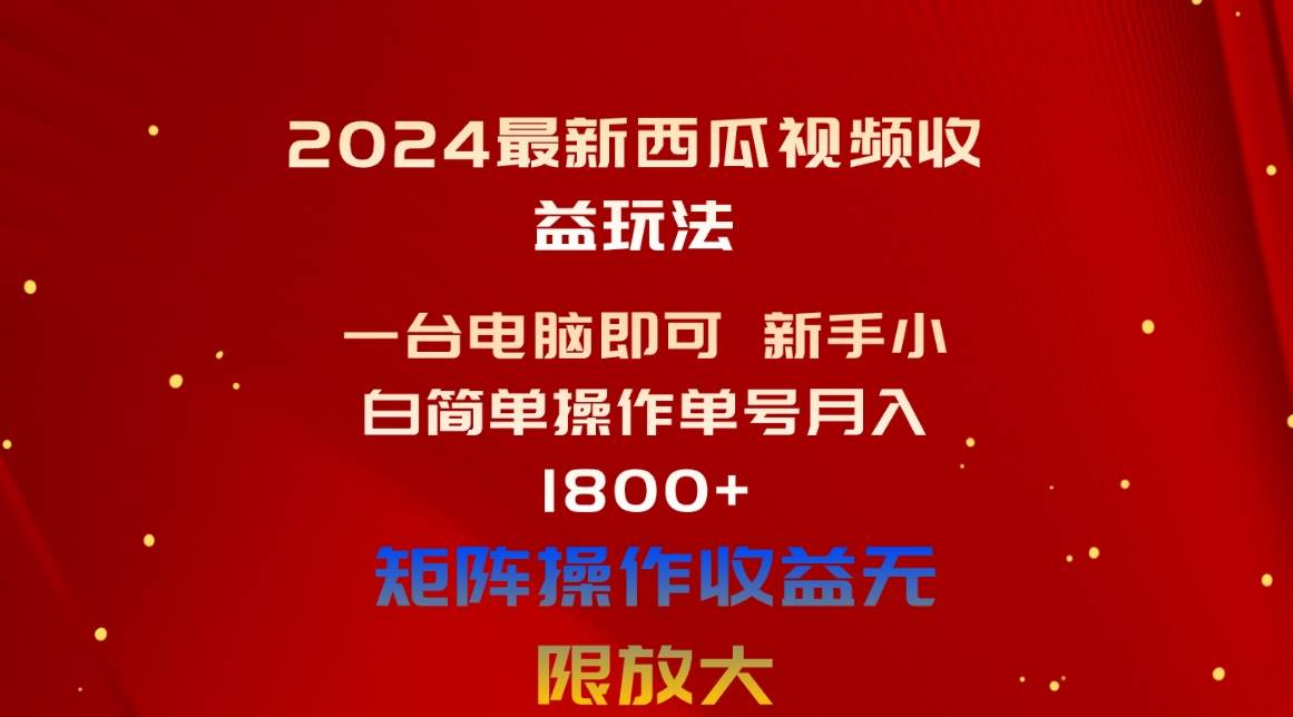 2024最新西瓜视频收益玩法，一台电脑即可 新手小白简单操作单号月入1800+-百盟网