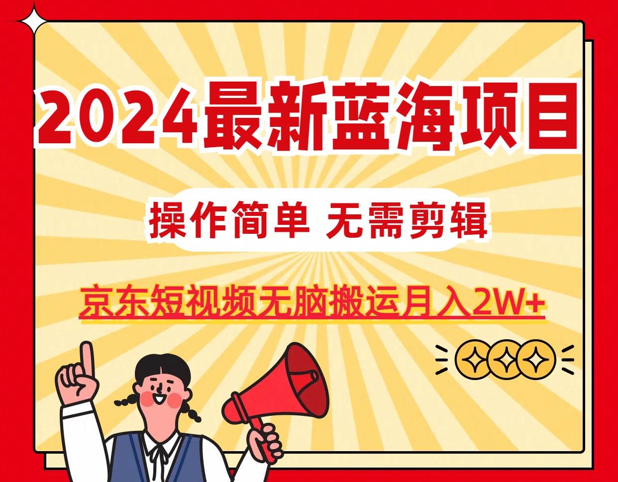 2024最新蓝海项目，无需剪辑，京东图文短视频无脑搬运月入2W+-百盟网