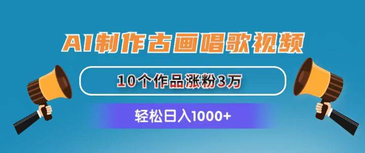 AI制作古画唱歌视频，10个作品涨粉3万，日入1000+-百盟网