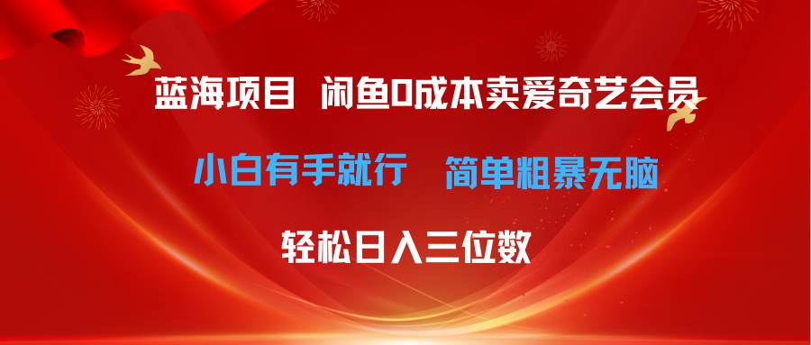 最新蓝海项目咸鱼零成本卖爱奇艺会员小白有手就行 无脑操作轻松日入三位数-百盟网