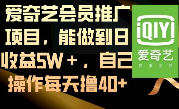 爱奇艺会员推广项目，能做到日收益5W＋，自己操作每天撸40+-百盟网