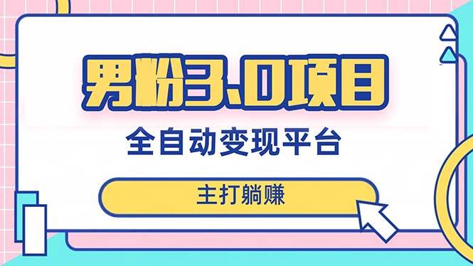 男粉3.0项目，日入1000+！全自动获客渠道，当天见效，新手小白也能简单操作-百盟网