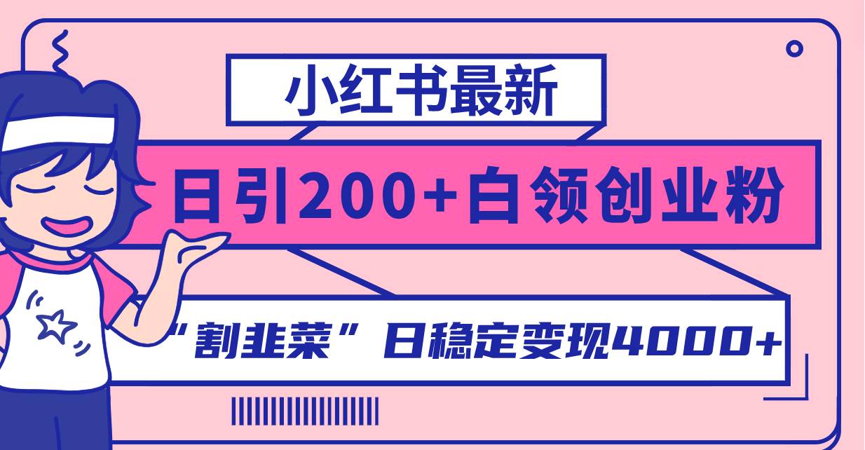 小红书最新日引200+创业粉”割韭菜“日稳定变现4000+实操教程！-百盟网