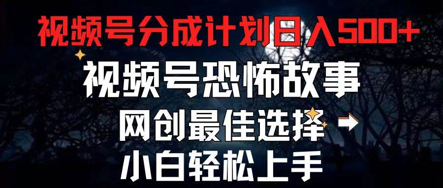 2024最新视频号分成计划，每天5分钟轻松月入500+，恐怖故事赛道,-百盟网