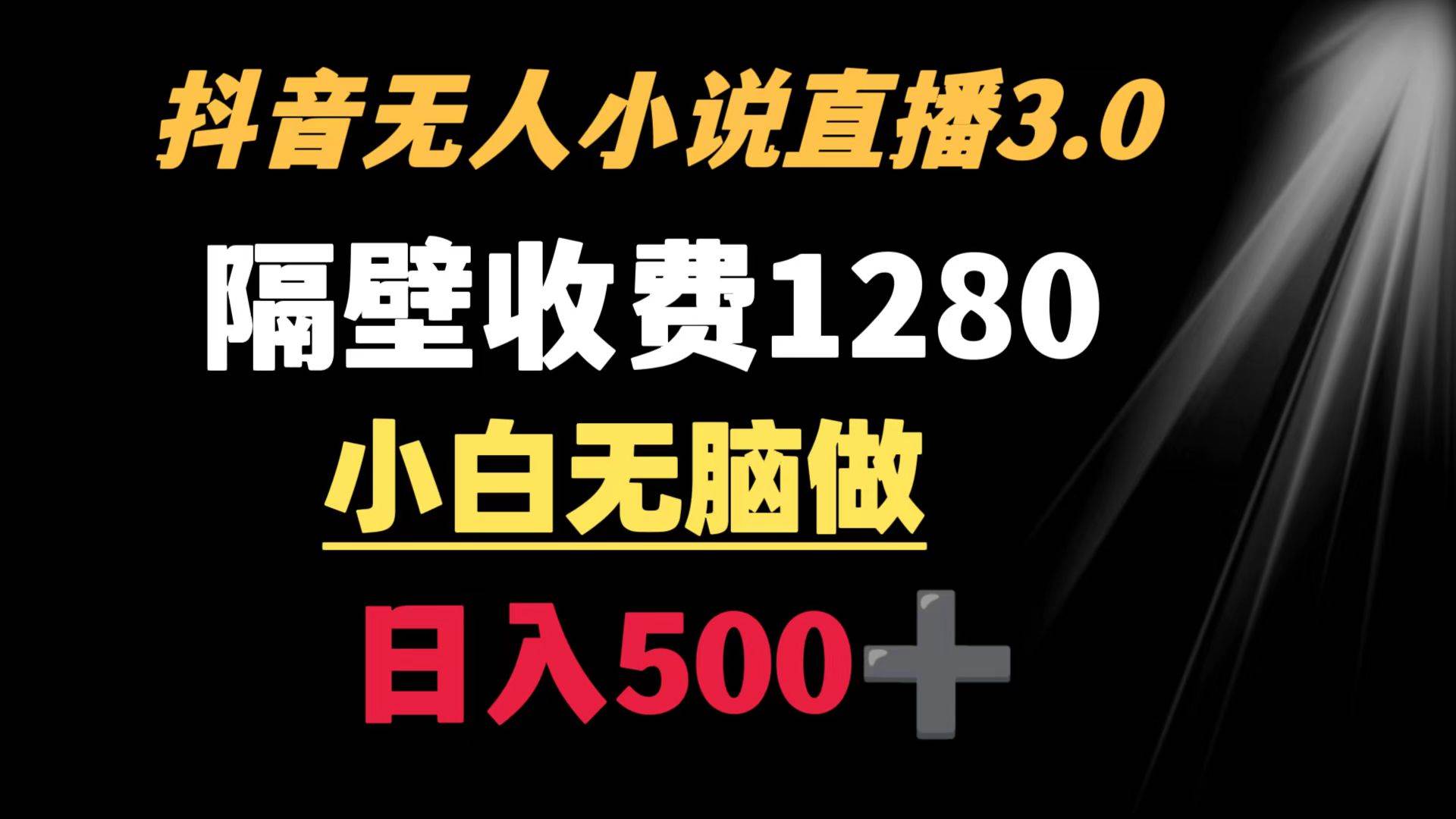 抖音小说无人3.0玩法 隔壁收费1280  轻松日入500+-百盟网