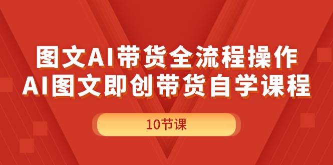 图文AI带货全流程操作，AI图文即创带货自学课程-百盟网