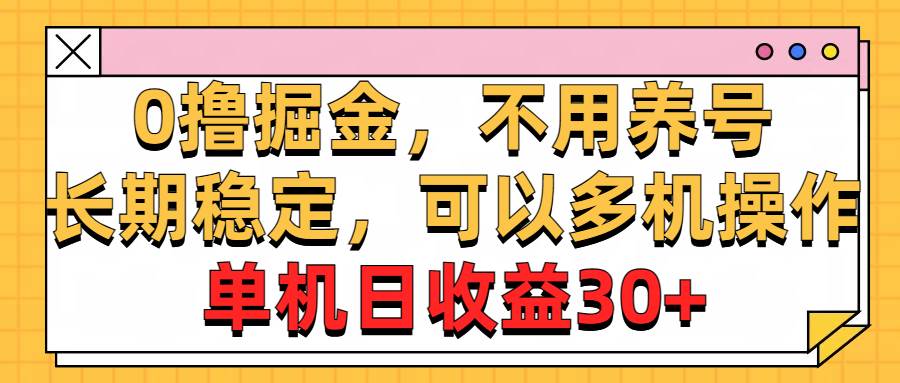 0撸掘金，不用养号，长期稳定，可以多机操作，单机日收益30+-百盟网