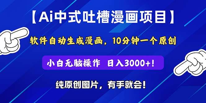 Ai中式吐槽漫画项目，软件自动生成漫画，10分钟一个原创，小白日入3000+-百盟网