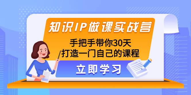 知识IP做课实战营，手把手带你30天打造一门自己的课程-百盟网