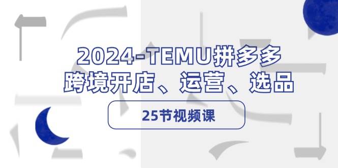 2024-TEMU拼多多·跨境开店、运营、选品（25节视频课）-百盟网