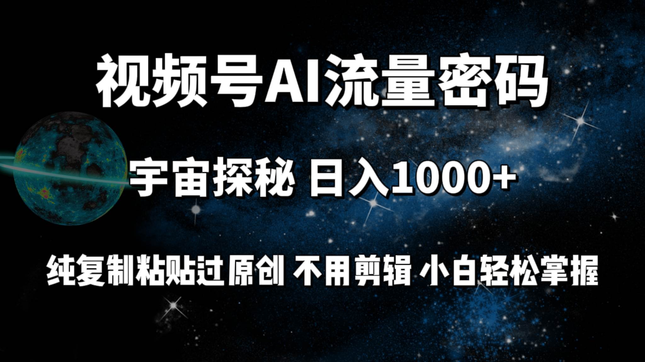 视频号流量密码宇宙探秘，日入100+纯复制粘贴原 创，不用剪辑 小白轻松上手-百盟网