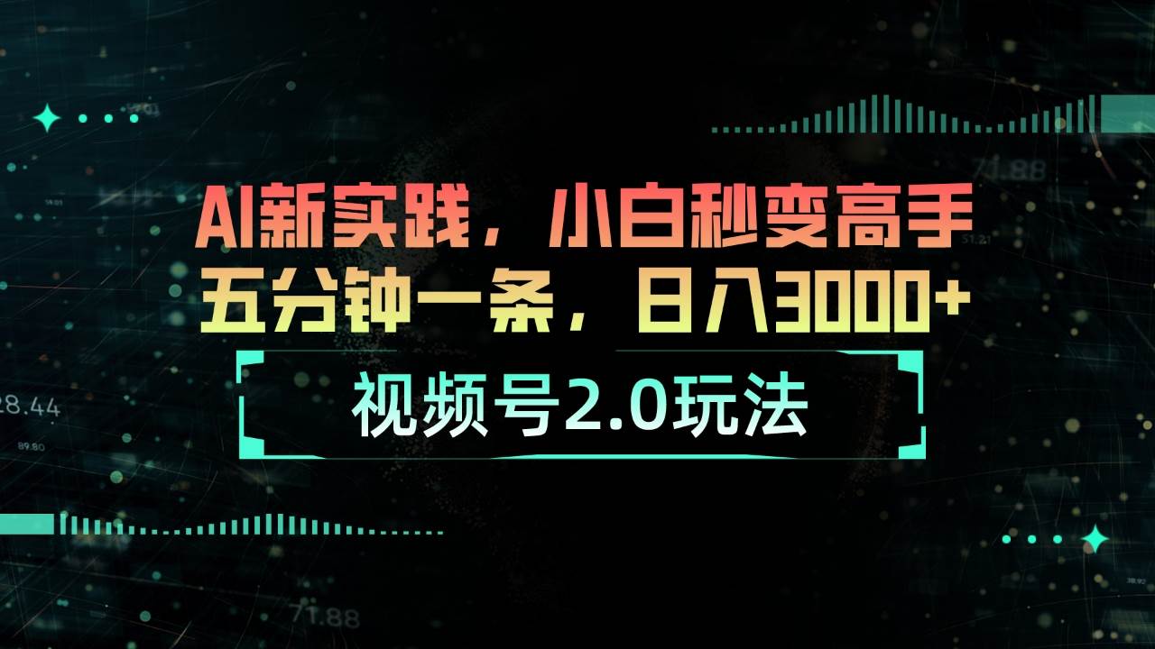 视频号2.0玩法 AI新实践，小白秒变高手五分钟一条，日入3000+-百盟网