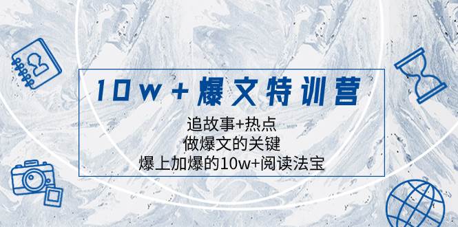 10w+爆文特训营，追故事+热点，做爆文的关键  爆上加爆的10w+阅读法宝-百盟网