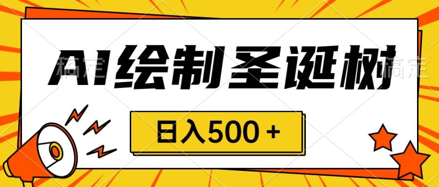 圣诞节风口，卖手绘圣诞树，AI制作 一分钟一个 会截图就能做 小白日入500＋-百盟网