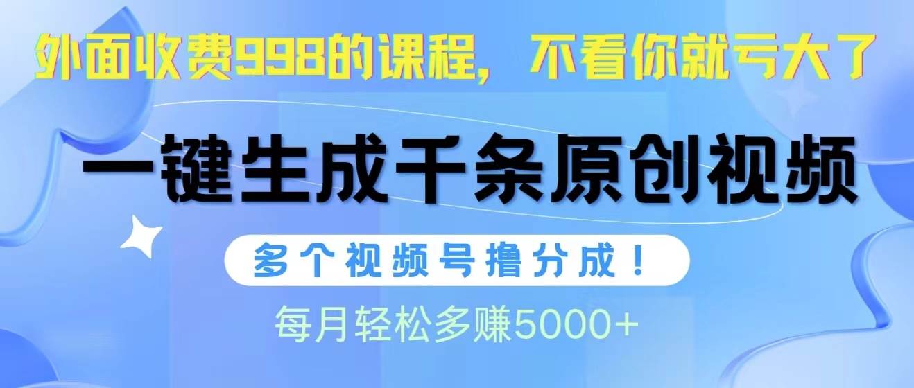 视频号软件辅助日产1000条原创视频，多个账号撸分成收益，每个月多赚5000+-百盟网