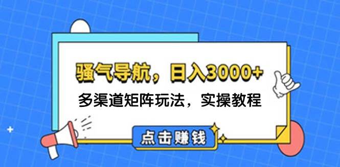 日入3000+ 骚气导航，多渠道矩阵玩法，实操教程-百盟网