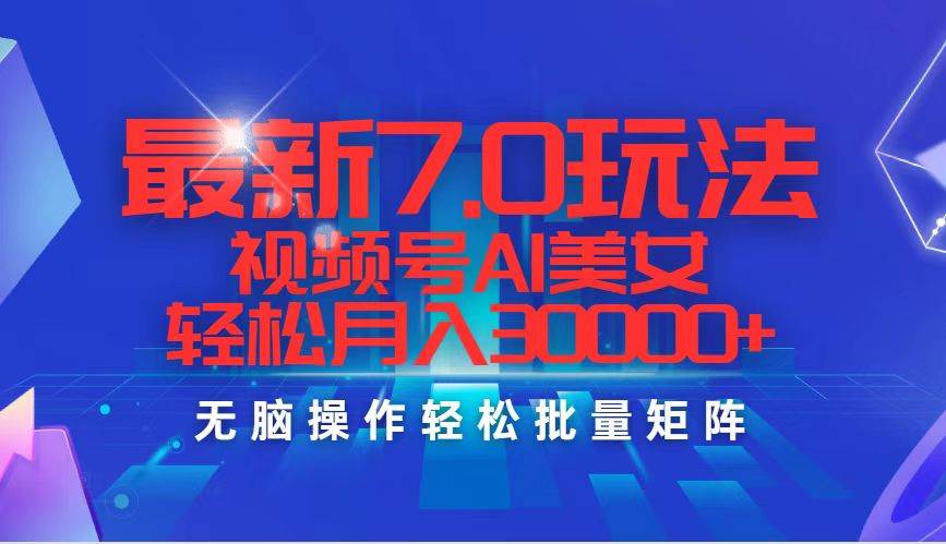 最新7.0玩法视频号AI美女，轻松月入30000+-百盟网