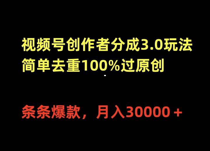 视频号创作者分成3.0玩法，简单去重100%过原创，条条爆款，月入30000＋-百盟网