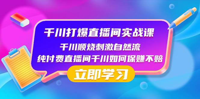 千川-打爆直播间实战课：千川顺烧刺激自然流 纯付费直播间千川如何保赚不赔-百盟网