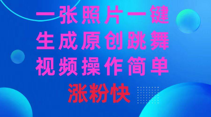 一张照片，一键生成原创跳舞视频 操作简单涨粉快-百盟网