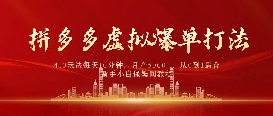 拼多多虚拟爆单打法4.0，每天10分钟，月产5000+，从0到1赚收益教程-百盟网