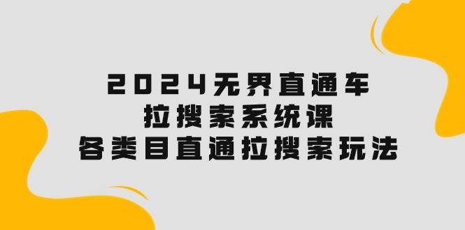 2024无界直通车·拉搜索系统课：各类目直通车 拉搜索玩法！-百盟网