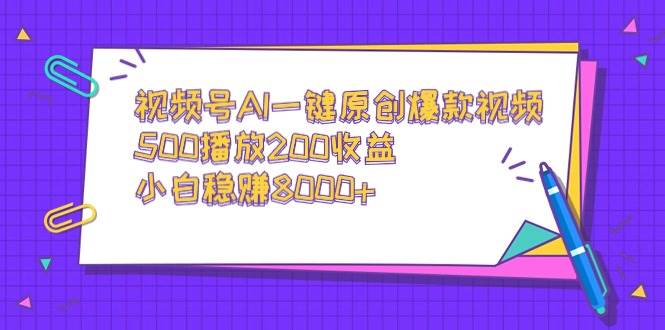 视频号AI一键原创爆款视频，500播放200收益，小白稳赚8000+-百盟网