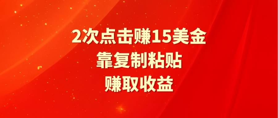 靠2次点击赚15美金，复制粘贴就能赚取收益-百盟网