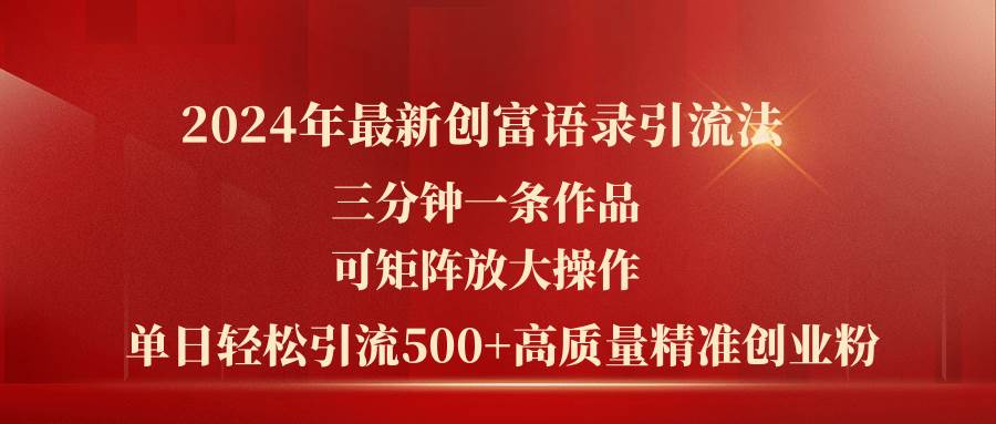 2024年最新创富语录引流法，三分钟一条作品可矩阵放大操作，日引流500…-百盟网