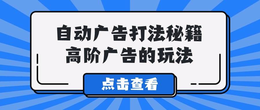 A lice自动广告打法秘籍，高阶广告的玩法-百盟网