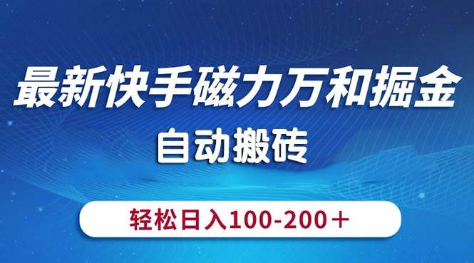 最新快手磁力万和掘金，自动搬砖，轻松日入100-200，操作简单-百盟网