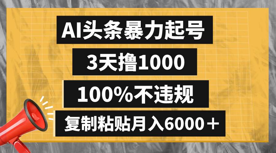 AI头条暴力起号，3天撸1000,100%不违规，复制粘贴月入6000＋-百盟网