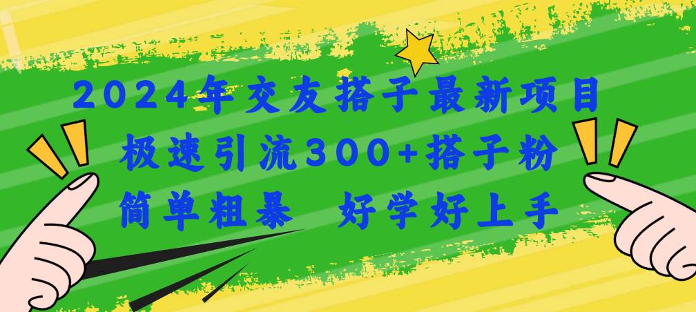 2024年交友搭子最新项目，极速引流300+搭子粉，简单粗暴，好学好上手-百盟网