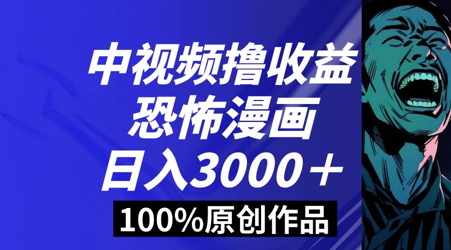 中视频恐怖漫画暴力撸收益，日入3000＋，100%原创玩法，小白轻松上手多…-百盟网