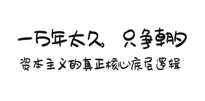 某付费文章《一万年太久，只争朝夕：资本主义的真正核心底层逻辑》-百盟网