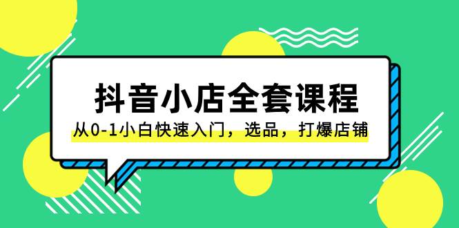 抖音小店-全套课程，从0-1小白快速入门，选品，打爆店铺（131节课）-百盟网