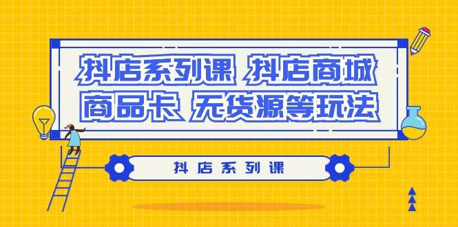 抖店系列课，抖店商城、商品卡、无货源等玩法-百盟网