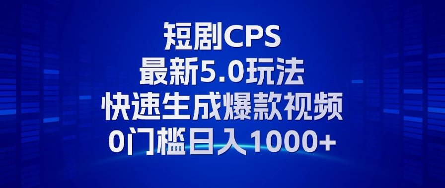 11月最新短剧CPS玩法，快速生成爆款视频，小白0门槛轻松日入1000+-百盟网