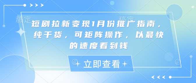 短剧拉新变现1月份推广指南，纯干货，可矩阵操作，以最快的速度看到钱-百盟网