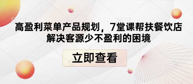 高盈利菜单产品规划，7堂课帮扶餐饮店解决客源少不盈利的困境-百盟网