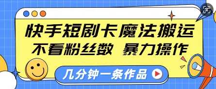 快手短剧卡魔法搬运，不看粉丝数，暴力操作，几分钟一条作品，小白也能快速上手-百盟网