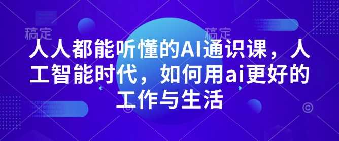 人人都能听懂的AI通识课，人工智能时代，如何用ai更好的工作与生活-百盟网