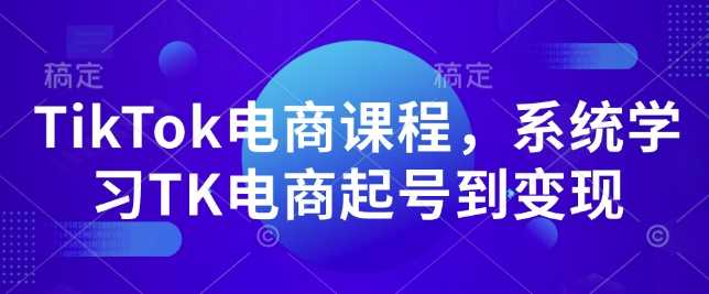 TikTok电商课程，​系统学习TK电商起号到变现-百盟网