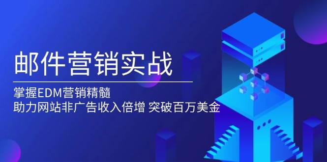 邮件营销实战，掌握EDM营销精髓，助力网站非广告收入倍增，突破百万美金-百盟网