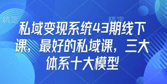 私域变现系统43期线下课，最好的私域课，三大体系十大模型-百盟网